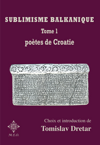 Sublimisme Balkanique. Tome 1. Poètes De Croatie