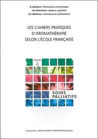 Les cahiers pratiques d'Aromathérapie selon l'école française. Volume 4 : Soins palliatifs