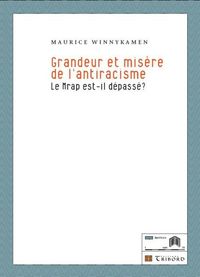 GRANDEUR ET MISERE DE L'ANTIRACISME - LE MRAP EST-IL DEPASSE ?