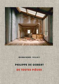 PHILIPPE DE GOBERT - DE TOUTES PIECES OEUVRES / WORKS 1972-2017