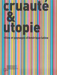 Cruaute et Utopie - villes et paysages d Amerique latine /franCais/anglais