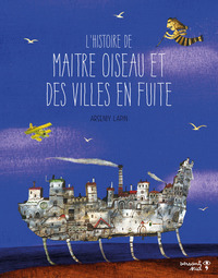 L'HISTOIRE DE MAITRE OISEAU ET DES VILLES EN FUITE