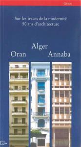 Sur les traces de la modernitE, 50 ans d architecture Alger, Oran, Annaba /FRANCAIS/ARABE