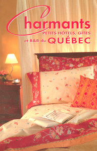 Charmants petits hôtels, gîtes et B&B du Quebec 1ere édition