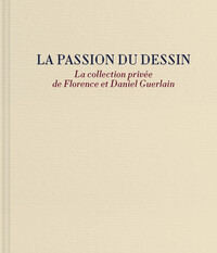 LA PASSION DU DESSIN. LA COLLECTION PRIVEE DE FLORENCE ET DANIEL GUERLAIN