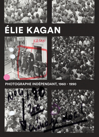 Élie Kagan. Photographe indépendant, 1960-1990