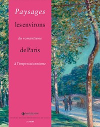 PAYSAGES LES ENVIRONS DE PARIS DU ROMANTISME A L'IMPRESSIONN