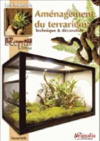 AMENAGEMENT DU TERRARIUM - TECHNIQUE & DECORATION
