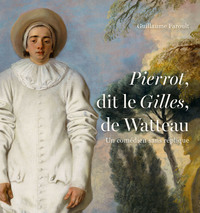 PIERROT DIT LE GILLES DE WATTEAU. UN COMEDIEN SANS REPLIQUE