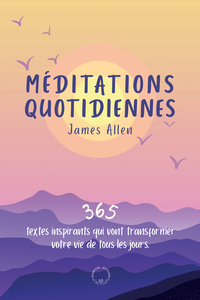 MEDITATIONS QUOTIDIENNES - 365 TEXTES INSPIRANTS QUI VONT TRANSFORMER VOTRE VIE DE TOUS LES JOURS