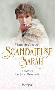 Scandaleuse Sarah - La folle vie de Sarah Bernhardt