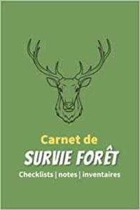 CARNET DE SURVIE FORET - CHECKLISTS NOTES INVENTAIRES - UN LIVRE POUR SE PREPARER A ETRE AUTONOME ET