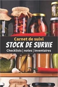 CARNET DE SUIVI STOCK DE SURVIE - CHECKLISTS NOTES INVENTAIRES - UN LIVRE POUR SE PREPARER A ETRE AU