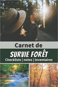 CARNET DE SURVIE FORET - CHECKLISTS NOTES INVENTAIRES - UN LIVRE POUR SE PREPARER A ETRE AUTONOME ET