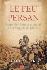 LE FEU PERSAN - LE PREMIER EMPIRE MONDIAL ET LA CONQUETE DE L'OUEST