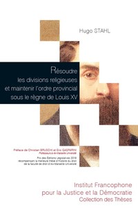 RESOUDRE LES DIVISIONS RELIGIEUSES ET MAINTENIR L'ORDRE PROVINCIAL SOUS LE REGNE DE LOUIS XV - TOME