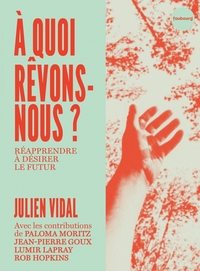 À quoi rêvons-nous ? Réapprendre à désirer le futur