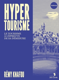 HYPERTOURISME - LE TOURISME A L'EPREUVE DE SA DEMESURE