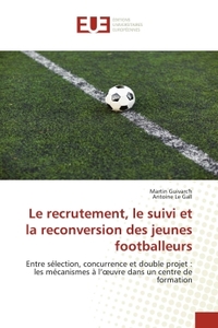 LE RECRUTEMENT, LE SUIVI ET LA RECONVERSION DES JEUNES FOOTBALLEURS - ENTRE SELECTION, CONCURRENCE E