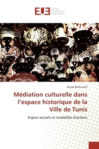 MEDIATION CULTURELLE DANS L'ESPACE HISTORIQUE DE LA VILLE DE TUNIS - ENJEUX ACTUELS ET MODALITES D'A