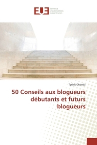 50 Conseils aux blogueurs débutants et futurs blogueurs