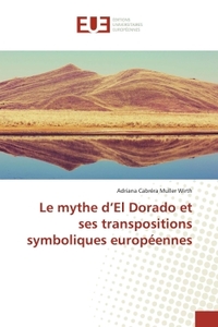 Le mythe d'El Dorado et ses transpositions symboliques européennes