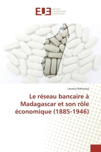 Le reseau bancaire A Madagascar et son role economique (1885-1946)