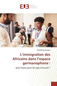 L'IMMIGRATION DES AFRICAINS DANS L'ESPACE GERMANOPHONE : - QUEL IMPACT POUR LES PAYS D'ACCUEIL ?