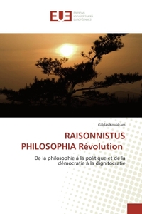 RAISONNISTUS PHILOSOPHIA REVOLUTION - DE LA PHILOSOPHIE A LA POLITIQUE ET DE LA DEMOCRATIE A LA DIGN
