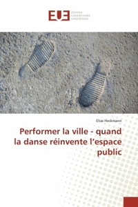 Performer la ville - quand la danse réinvente l'espace public