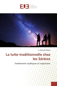 LA LUTTE TRADITIONNELLE CHEZ LES SERERES - FONDEMENTS MYTHIQUES ET TRAJECTOIRES