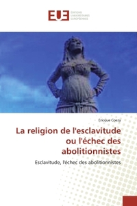 La religion de l'esclavitude ou l'echec des abolitionnistes