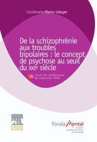 DE LA SCHIZOPHRENIE AUX TROUBLES BIPOLAIRES : LE CONCEPT DE PSYCHOSE AU SEUIL DU XXIE SIECLE - CONFE