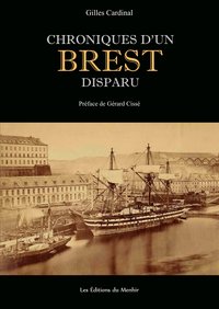 CHRONIQUES D'UN BREST DISPARU - HISTOIRE INEDITE DU VIEUX BREST ET DU QUARTIER DISPARU DES SEPT SAIN