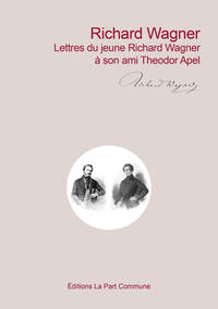 Richard Wagner Lettres du jeune Richard Wagner à son ami Theodor Apel