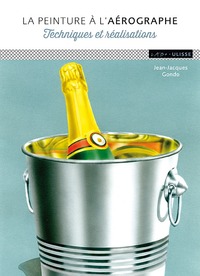 LA PEINTURE A L'AEROGRAPHE TECHNIQUES ET REALISATIONS