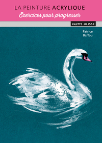 LA PEINTURE ACRYLIQUE : EXERCICES POUR PROGRESSER