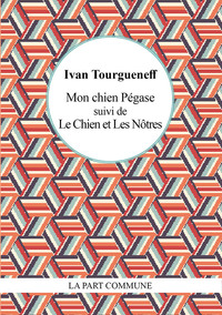 Mon chien Pégase suivi de Le chien et Les Nôtres