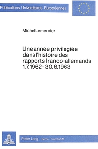 UNE ANNEE PRIVILEGIEE DANS L'HISTOIRE DES RAPPORTS FRANCO-ALLEMANDS 1.7.1962-30.6.1963