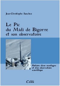 Le pic du Midi de Bigorre et son observatoire - histoire d'une montagne et d'un observatoire scientifique