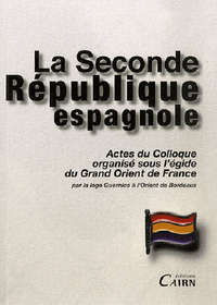 La Seconde République espagnole - actes du colloque organisé sous l'égide du Grand Orient de France, [le 5 mai 2007 à Bordeaux]