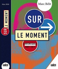 Sur le moment - chroniques 2007-2017