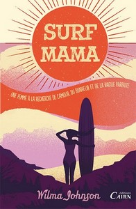 Surf mama - une femme à la recherche de l'amour, du bonheur et de la vague parfaite
