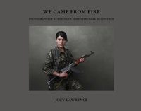 Joey L. We Came From Fire : Photographs of Kurdistan's Armed Struggle Against ISIS /anglais