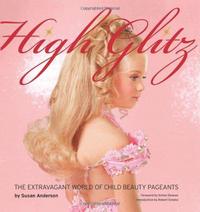 Susan Anderson High Glitz: The Extravagant World of Child Beauty Pageants /anglais