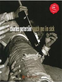 Charles Peterson Touch Me I'm Sick (PowerHouse Classics) /anglais