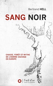 SANG NOIR - CHASSE, FORET ET MYTHE DE L'HOMME SAUVAGE EN EUROPE