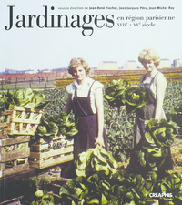 JARDINAGES EN REGION PARISIENNE DU XVII AU XXEME SIECLE