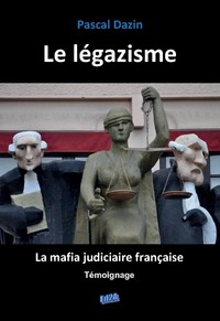 Le légazisme - la mafia judiciaire française