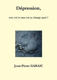 DEPRESSION, AVEC TOI ET SANS TOI CA CHANGE QUOI ?